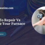 When To Repair Vs Replace Your Furnace